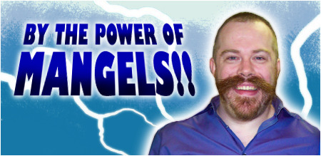 By the Power of Mangels!!